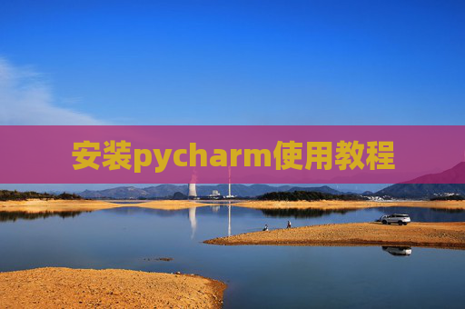 安装pycharm使用教程